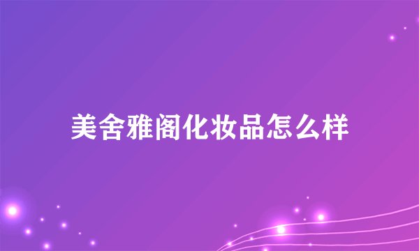 美舍雅阁化妆品怎么样