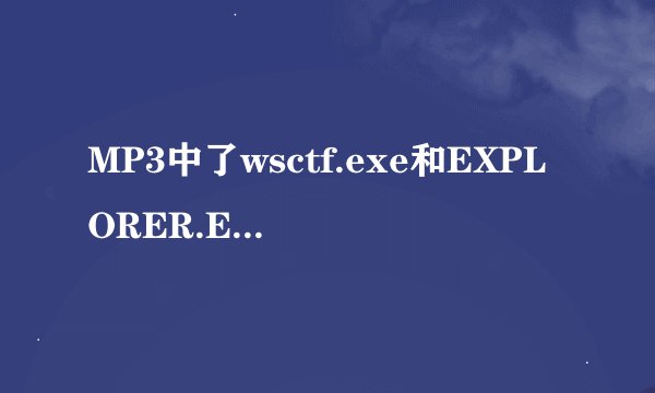 MP3中了wsctf.exe和EXPLORER.EXE病毒