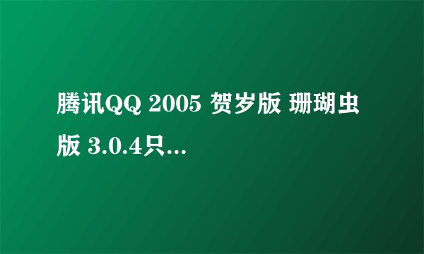 腾讯QQ 2005 贺岁版 珊瑚虫版 3.0.4只能在QQ上运行吗，TM能用吗