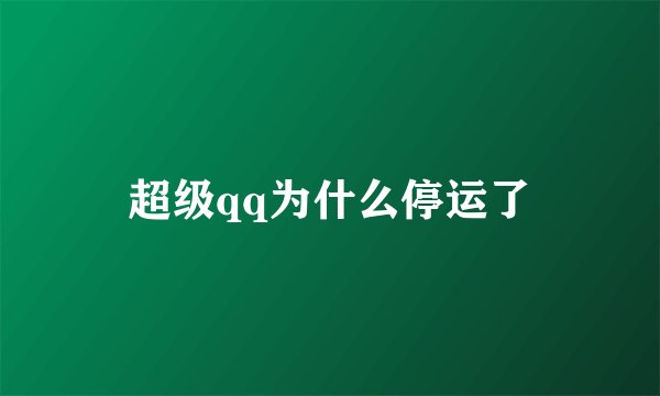 超级qq为什么停运了