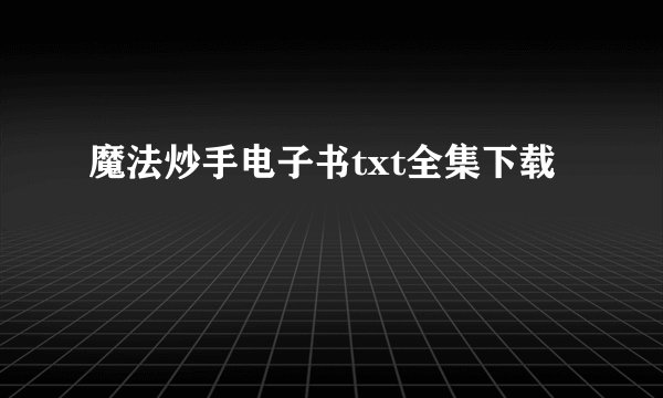 魔法炒手电子书txt全集下载