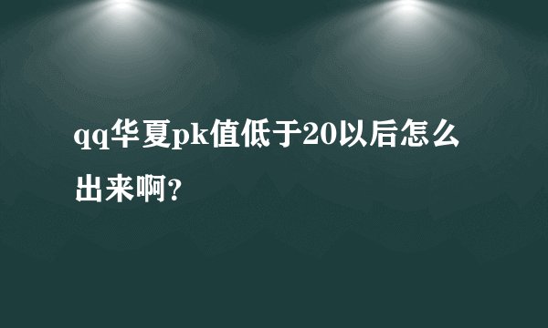 qq华夏pk值低于20以后怎么出来啊？