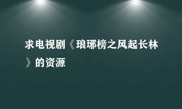 求电视剧《琅琊榜之风起长林》的资源