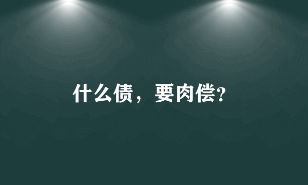 什么债，要肉偿？