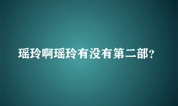 瑶玲啊瑶玲有没有第二部？