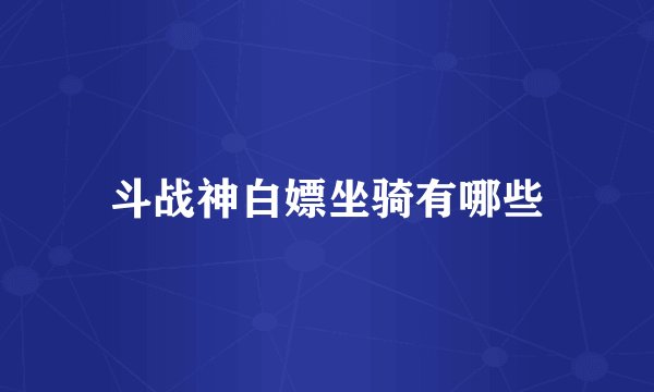 斗战神白嫖坐骑有哪些