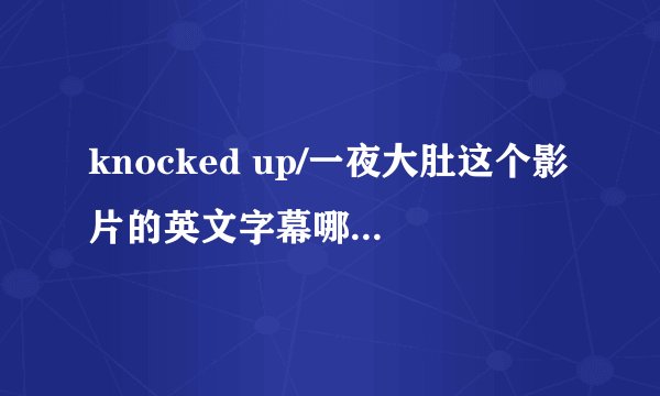 knocked up/一夜大肚这个影片的英文字幕哪里有下载？