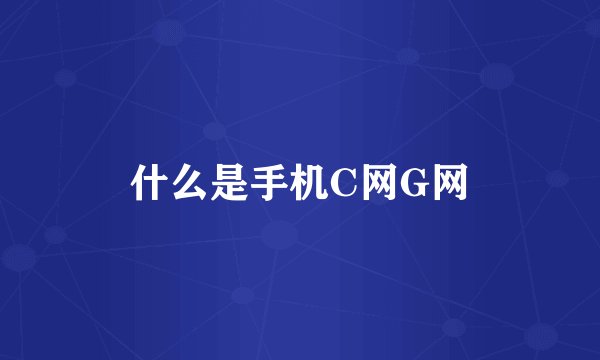 什么是手机C网G网