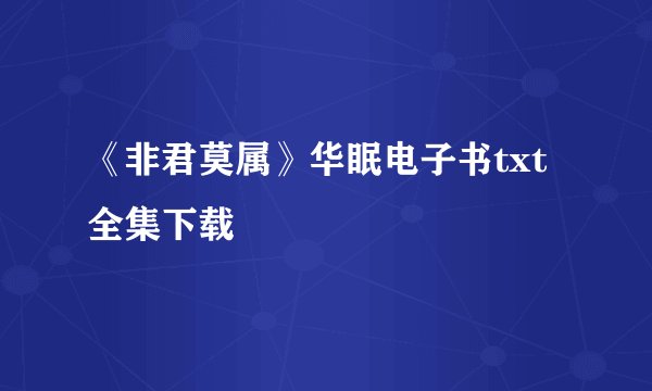 《非君莫属》华眠电子书txt全集下载