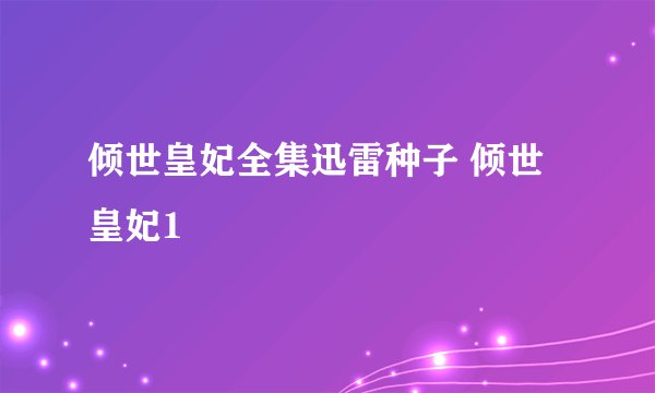 倾世皇妃全集迅雷种子 倾世皇妃1