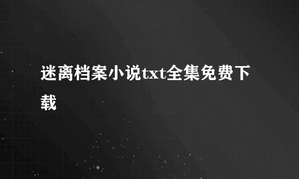 迷离档案小说txt全集免费下载