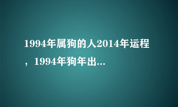 1994年属狗的人2014年运程，1994年狗年出生的人2014年事业、财运、健康、感情、婚姻运势如何？