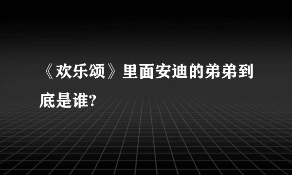 《欢乐颂》里面安迪的弟弟到底是谁?