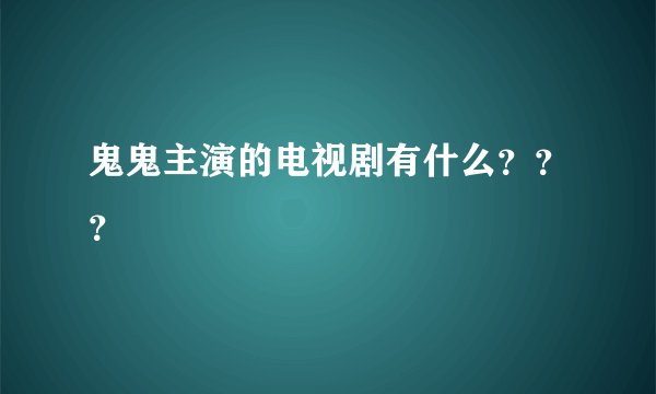 鬼鬼主演的电视剧有什么???