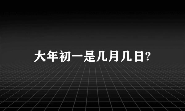 大年初一是几月几日?