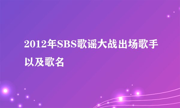 2012年SBS歌谣大战出场歌手以及歌名