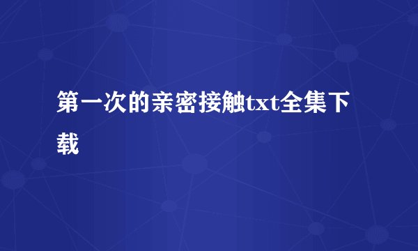 第一次的亲密接触txt全集下载