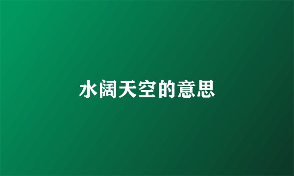 水阔天空的意思