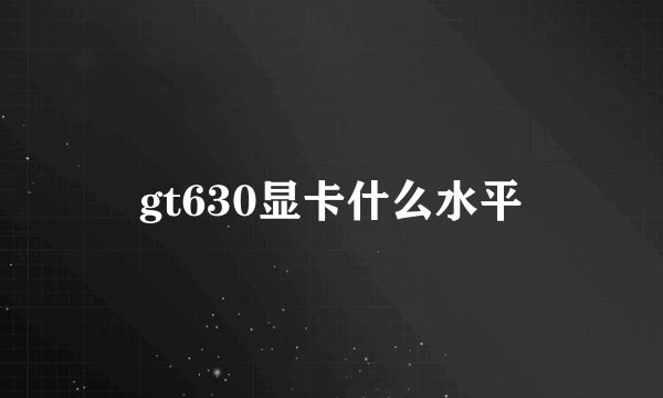 gt630显卡什么水平
