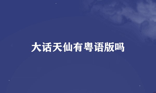大话天仙有粤语版吗