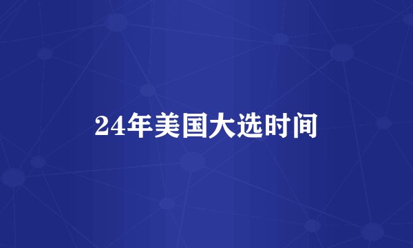 24年美国大选时间