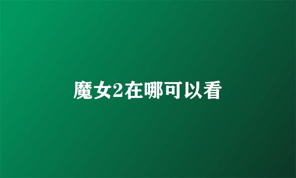 魔女2在哪可以看