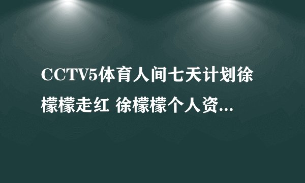 CCTV5体育人间七天计划徐檬檬走红 徐檬檬个人资料及微博