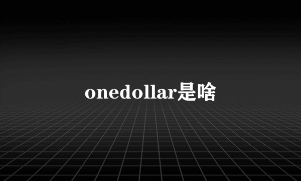 onedollar是啥