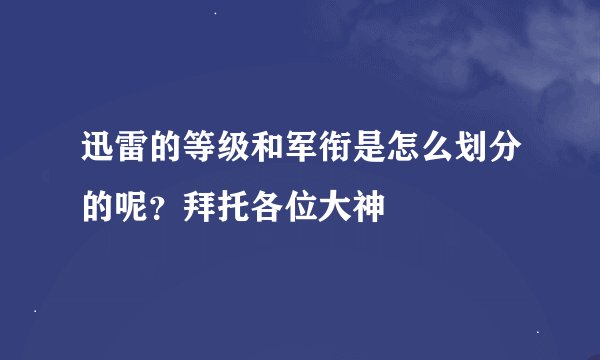 迅雷的等级和军衔是怎么划分的呢？拜托各位大神