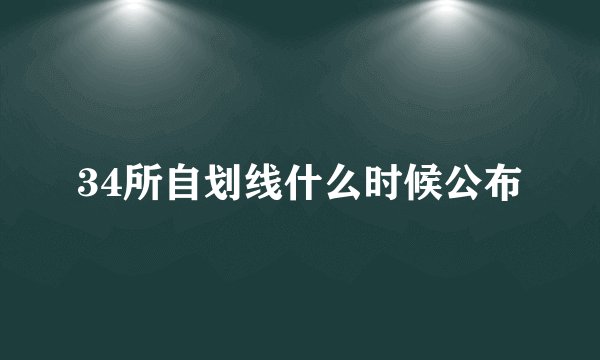 34所自划线什么时候公布