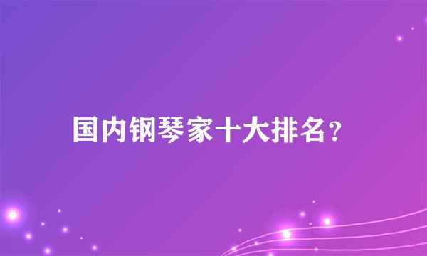 国内钢琴家十大排名？
