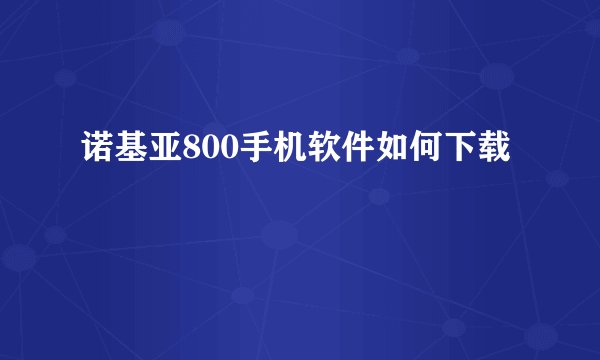 诺基亚800手机软件如何下载