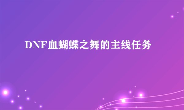 DNF血蝴蝶之舞的主线任务