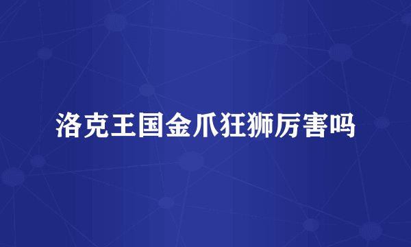 洛克王国金爪狂狮厉害吗