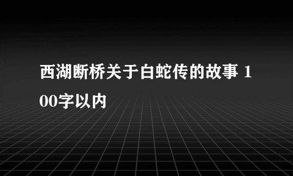西湖断桥关于白蛇传的故事 100字以内