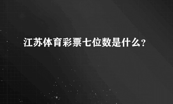 江苏体育彩票七位数是什么？