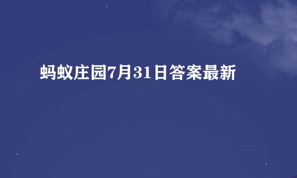 蚂蚁庄园7月31日答案最新