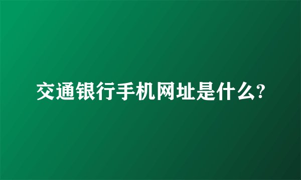 交通银行手机网址是什么?