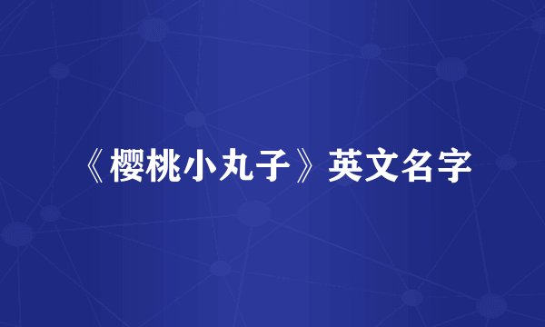《樱桃小丸子》英文名字