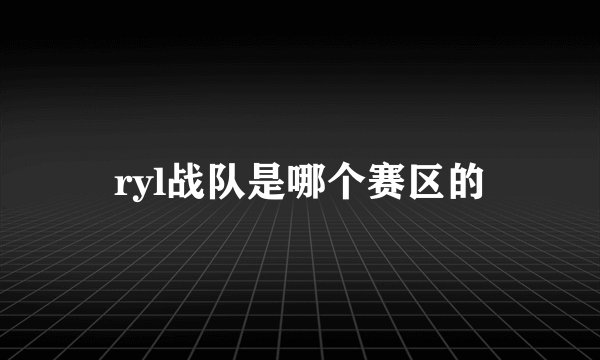 ryl战队是哪个赛区的