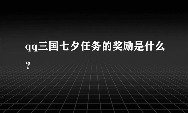 qq三国七夕任务的奖励是什么？