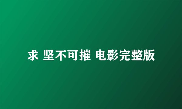 求 坚不可摧 电影完整版