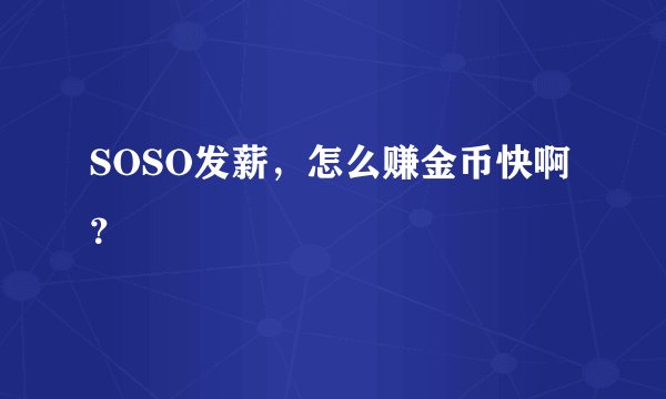 SOSO发薪，怎么赚金币快啊？