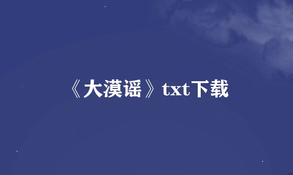 《大漠谣》txt下载