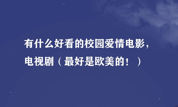 有什么好看的校园爱情电影，电视剧（最好是欧美的！）