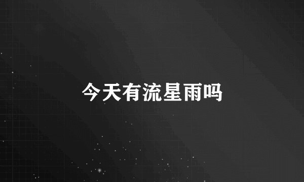 今天有流星雨吗
