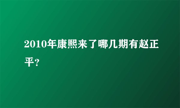 2010年康熙来了哪几期有赵正平？