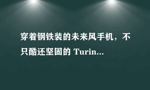 穿着钢铁装的未来风手机，不只酷还坚固的 Turing Phone