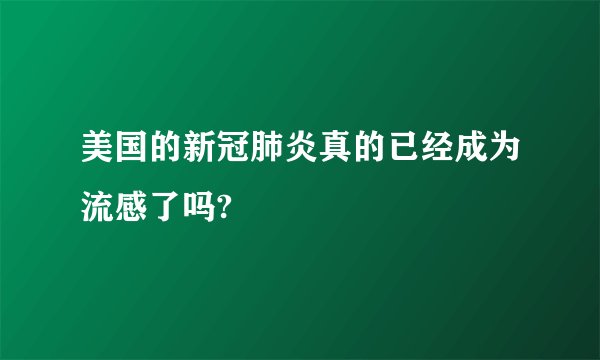美国的新冠肺炎真的已经成为流感了吗?