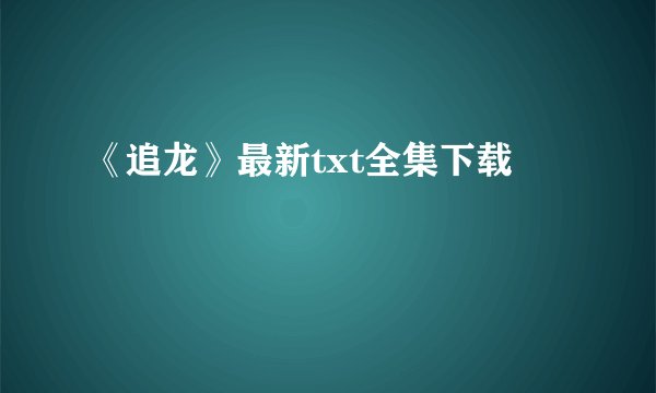 《追龙》最新txt全集下载